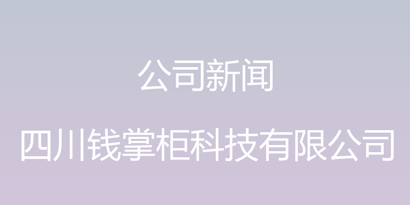 公司新闻 - 四川钱掌柜科技有限公司